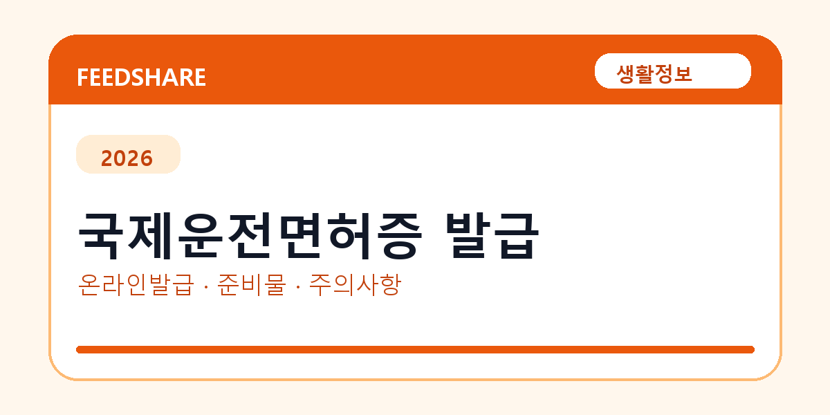 국제운전면허증 발급 온라인 조회·발급 총정리｜준비물·제출처·주의사항