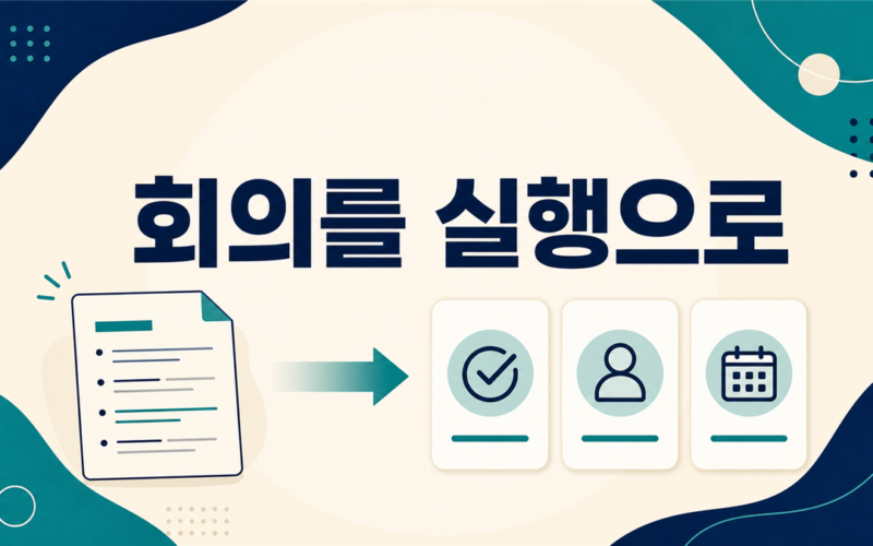 회의록을 결정·담당자·기한이 있는 실행 문서로 바꾸는 법